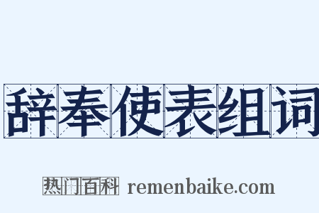 辞奉使表组词是什么意思的图片